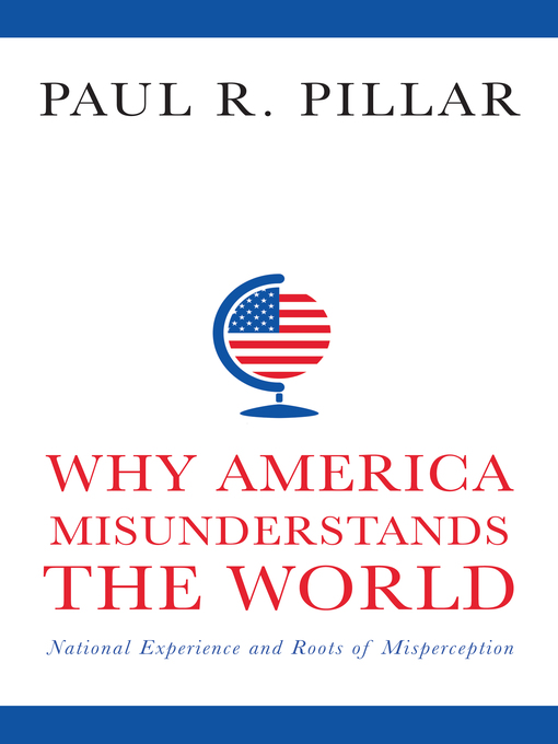 Title details for Why America Misunderstands the World by Paul R. Pillar - Available